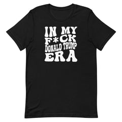 In My F*ck Donald Trump Era T-Shirt