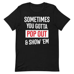 Sometimes You Gotta Pop Out & Show 'Em T-Shirt - Delta
