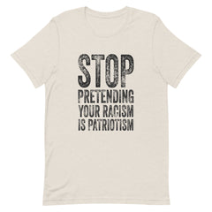 Stop Pretending Your Racism Is Patriotism T-Shirt