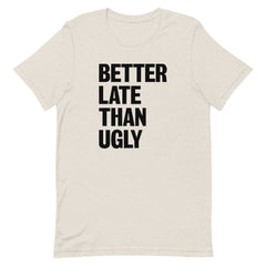 Better Late Than Ugly T-Shirt