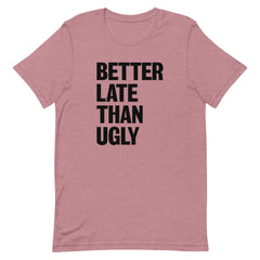 Better Late Than Ugly T-Shirt