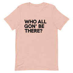 Who All Gon' Be There T-Shirt