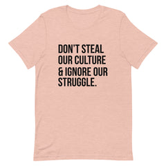 Don't Steal Our Culture & Ignore Our Struggle T-Shirt
