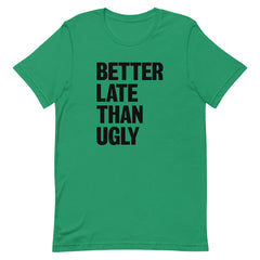 Better Late Than Ugly T-Shirt