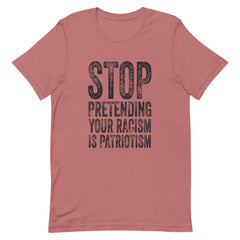 Stop Pretending Your Racism Is Patriotism T-Shirt