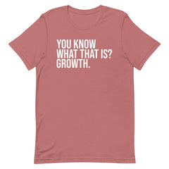 You Know What That Is? Growth T-Shirt