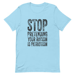 Stop Pretending Your Racism Is Patriotism T-Shirt