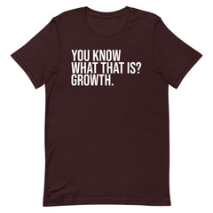 You Know What That Is? Growth T-Shirt