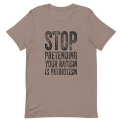 Stop Pretending Your Racism Is Patriotism T-Shirt