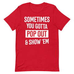 Sometimes You Gotta Pop Out & Show 'Em T-Shirt - Delta