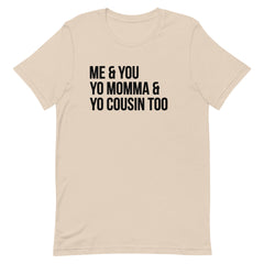 Me & You Yo Mama & Yo Cousin Too T-Shirt