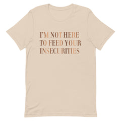 I'm Not Here To Feed Your Insecurities T-Shirt