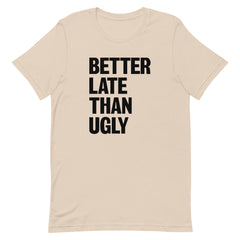 Better Late Than Ugly T-Shirt