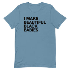 I Make Beautiful Black Babies T-Shirt