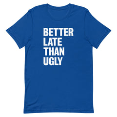 Better Late Than Ugly T-Shirt