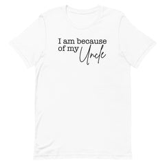 I Am Because Of My Uncle T-shirt