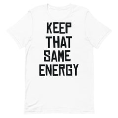 Keep That Same Energy T-Shirt