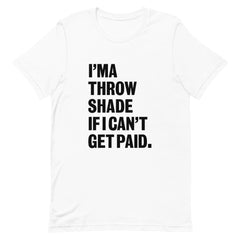 I'ma Throw Shade If I Can't Get Paid T-Shirt
