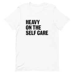 Heavy On The Self Care  T-Shirt