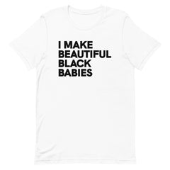 I Make Beautiful Black Babies T-Shirt