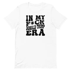 In My F*ck Donald Trump Era T-Shirt