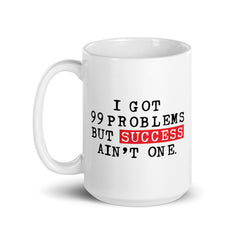 I Got 99 Problems But Success Ain't One White Glossy Mug