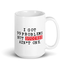 I Got 99 Problems But Success Ain't One White Glossy Mug